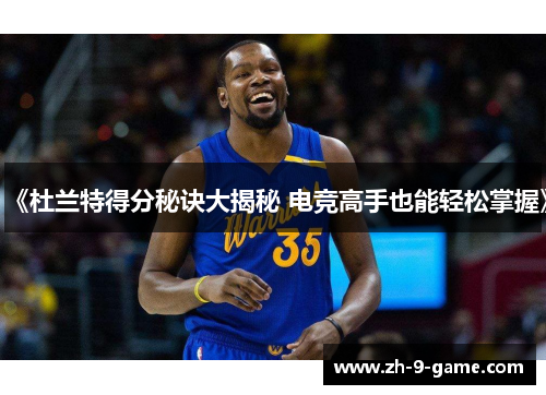 《杜兰特得分秘诀大揭秘 电竞高手也能轻松掌握》